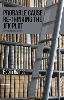 Front cover_Probable Cause Re-Thinking the JFK Plot