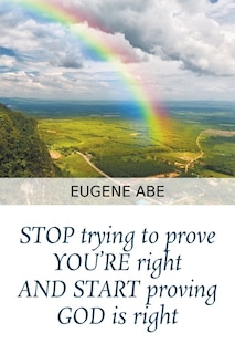 Front cover_STOP trying to prove YOU'RE right AND START proving GOD is right