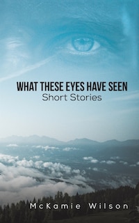 Front cover_What These Eyes Have Seen