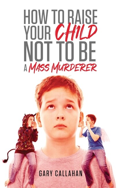 Couverture_How To Raise Your Child Not To Be A Mass Murderer