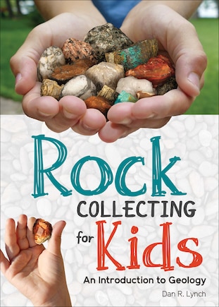 Rock Collecting For Kids: An Introduction To Geology