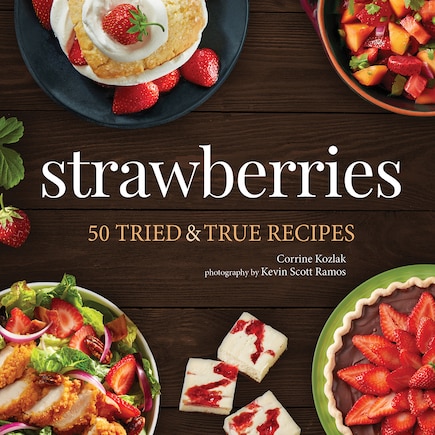 Strawberries: 50 Tried & True Recipes