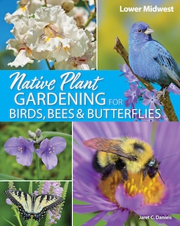 Front cover_Native Plant Gardening for Birds, Bees & Butterflies: Lower Midwest