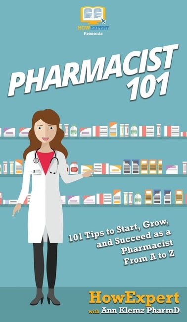 Pharmacist 101: 101 Tips to Start, Grow, and Succeed as a Pharmacist From A to Z