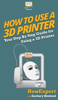 Front cover_How To Use a 3D Printer