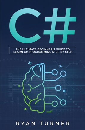 C#: The Ultimate Beginner's Guide To Learn C# Programming Step By Step