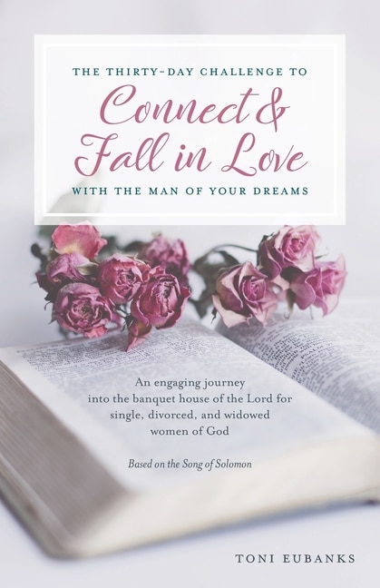 The Thirty-Day Challenge to Connect & Fall in Love with the Man of Your Dreams: An engaging journey into the banquet house of the Lord for single, divorced, and widowed women of God