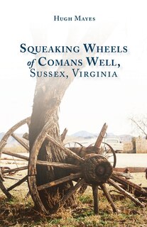 Front cover_Squeaking Wheels of Comans Well, Sussex, Virginia