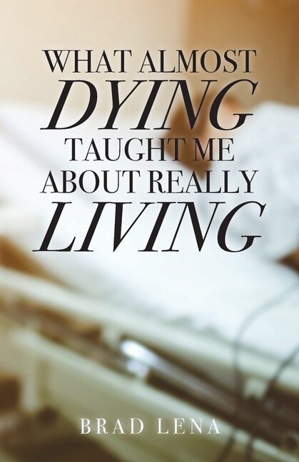 Front cover_What Almost Dying Taught Me About Really Living