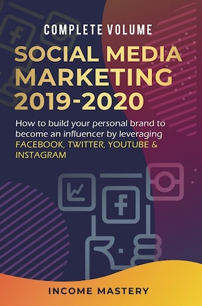 Social Media Marketing 2019-2020: How to Build Your Personal Brand to Become an Influencer by Leveraging Facebook, Twitter, YouTube & Instagram Complete Volume