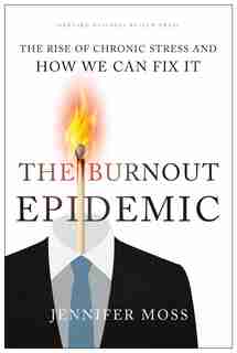 The Burnout Epidemic: The Rise Of Chronic Stress And How We Can Fix It by Jennifer Moss