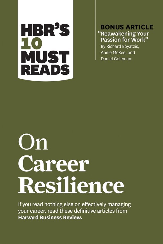 Hbr's 10 Must Reads On Career Resilience (with Bonus Article reawakening Your Passion For Work By Richard E. Boyatzis, Annie Mckee, And Daniel Goleman)