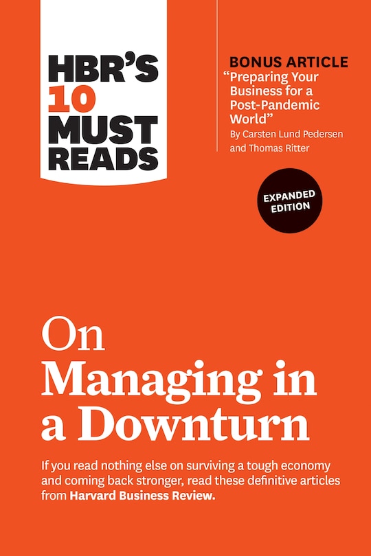 Front cover_Hbr's 10 Must Reads On Managing In A Downturn, Expanded Edition (with Bonus Article preparing Your Business For A Post-pandemic World By Carsten Lund Pedersen And Thomas Ritter)