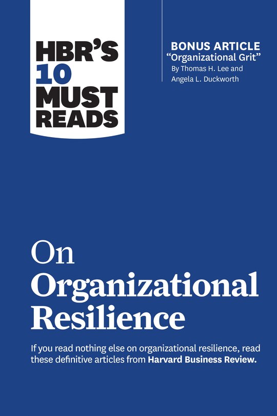 Hbr's 10 Must Reads On Organizational Resilience (with Bonus Article organizational Grit By Thomas H. Lee And Angela L. Duckworth)