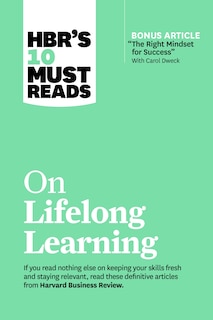 Front cover_Hbr's 10 Must Reads On Lifelong Learning (with Bonus Article the Right Mindset For Success With Carol Dweck)