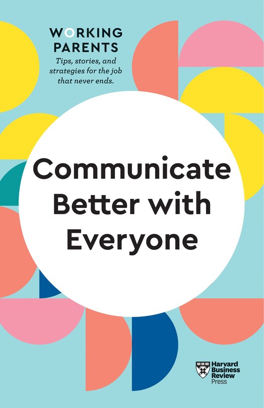 Front cover_Communicate Better With Everyone (hbr Working Parents Series)