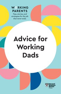 Front cover_Advice For Working Dads (hbr Working Parents Series)