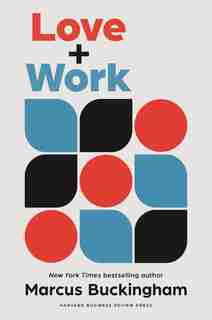 Love And Work: How To Find What You Love, Love What You Do, And Do It For The Rest Of Your Life by Marcus Buckingham