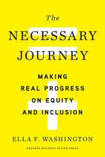 The Necessary Journey: Making Real Progress On Equity And Inclusion by Ella F. Washington