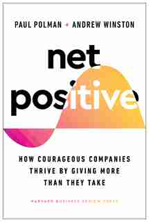 Net Positive: How Courageous Companies Thrive By Giving More Than They Take by Paul Polman