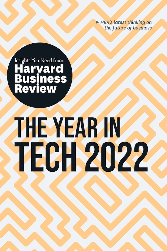 The Year In Tech 2022: The Insights You Need From Harvard Business Review: The Insights You Need From Harvard Business Review