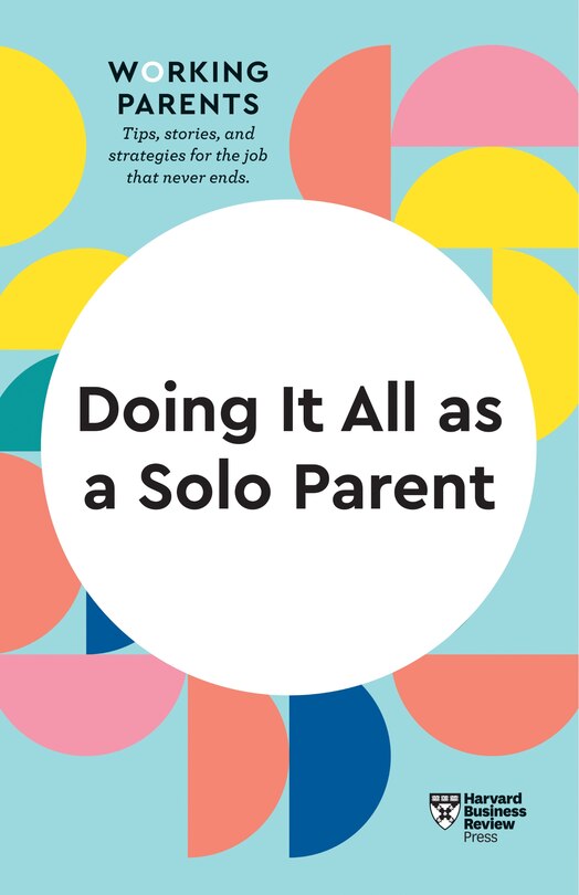 Doing It All As A Solo Parent (hbr Working Parents Series)