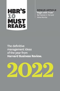 Couverture_Hbr's 10 Must Reads 2022: The Definitive Management Ideas Of The Year From Harvard Business Review (with Bonus Article begin With Trust By Frances X. Frei And Anne Morriss)