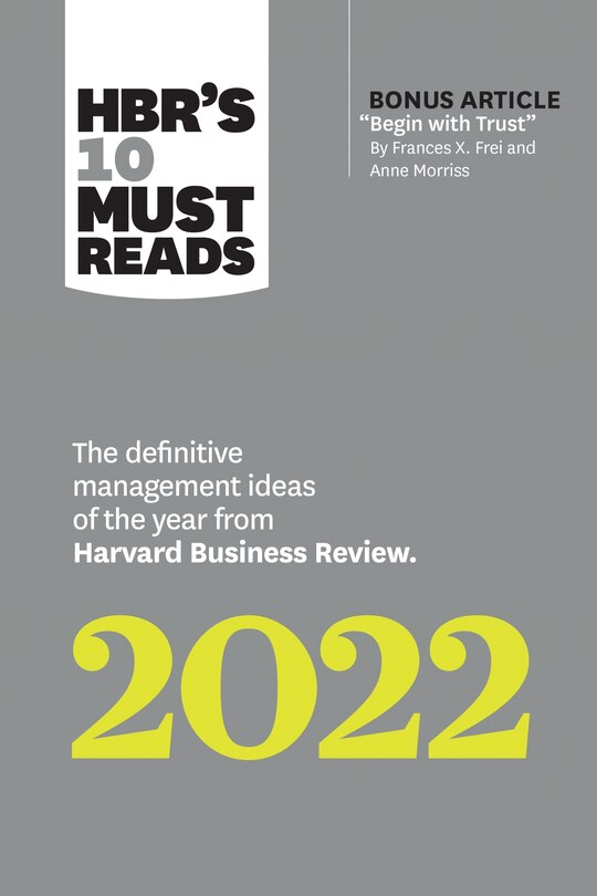 Couverture_Hbr's 10 Must Reads 2022: The Definitive Management Ideas Of The Year From Harvard Business Review (with Bonus Article begin With Trust By Frances X. Frei And Anne Morriss)