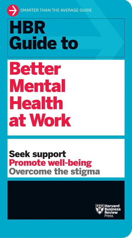 Hbr Guide To Better Mental Health At Work (hbr Guide Series)