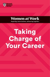 Taking Charge Of Your Career (hbr Women At Work Series)