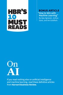 Front cover_HBR's 10 Must Reads on AI (with bonus article How to Win with Machine Learning by Ajay Agrawal, Joshua Gans, and Avi Goldfarb)