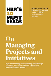 Front cover_HBR's 10 Must Reads on Managing Projects and Initiatives (with bonus article The Rise of the Chief Project Officer by Antonio Nieto-Rodriguez)