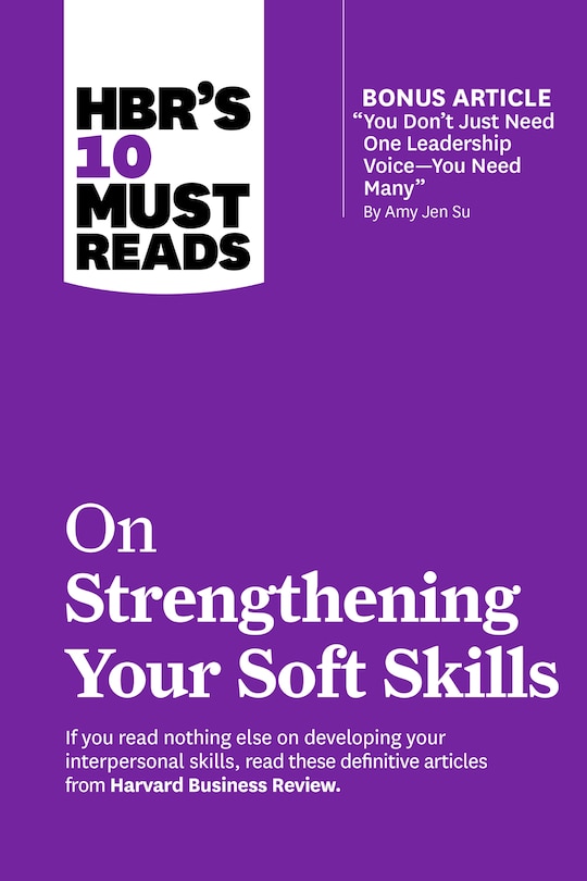Front cover_HBR's 10 Must Reads on Strengthening Your Soft Skills (with bonus article You Don't Need Just One Leadership Voice--You Need Many by Amy Jen Su)