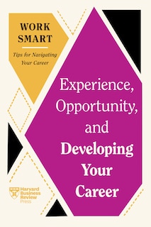 Front cover_Experience, Opportunity, and Developing Your Career (HBR Work Smart Series)