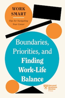 Front cover_Boundaries, Priorities, and Finding Work-Life Balance (HBR Work Smart Series)