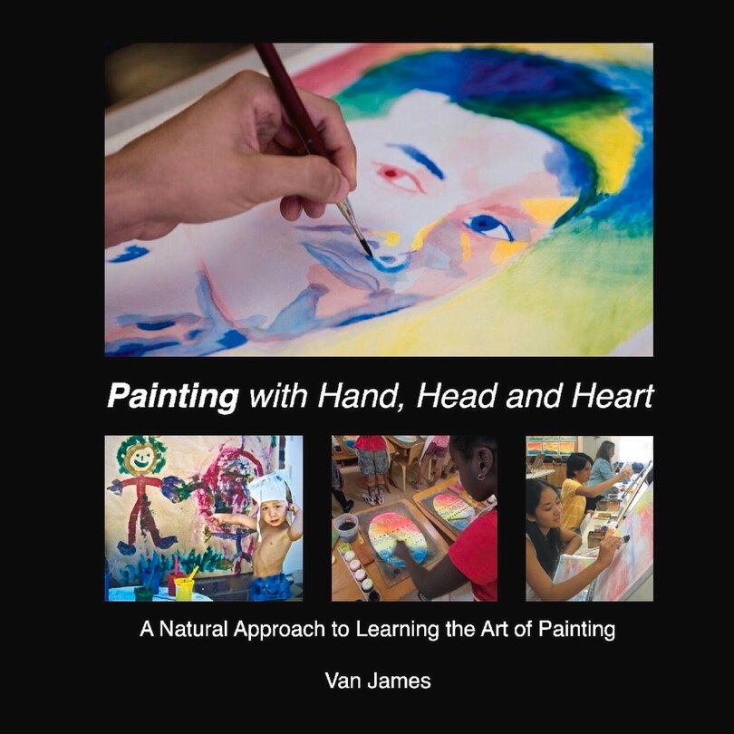 Painting With Hand, Head And Heart: A Natural Approach To Learning The Art Of Painting