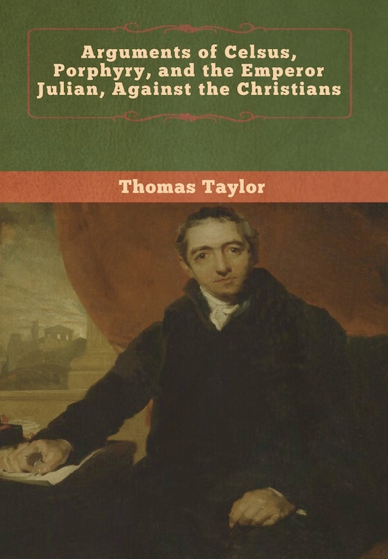 Front cover_Arguments Of Celsus, Porphyry, And The Emperor Julian, Against The Christians