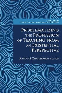 Front cover_Problematizing the Profession of Teaching From an Existential Perspective
