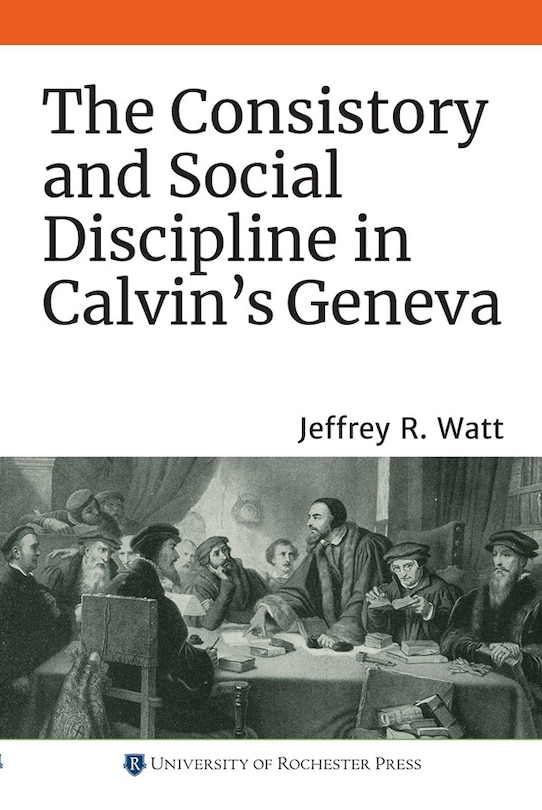 Front cover_The Consistory And Social Discipline In Calvin's Geneva