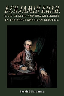 Couverture_Benjamin Rush, Civic Health, and Human Illness in the Early American Republic
