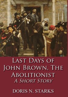 Front cover_Last Days Of John Brown, The Abolitionist