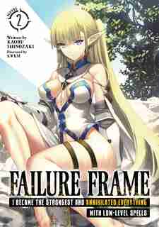 Failure Frame: I Became The Strongest And Annihilated Everything With Low-level Spells (light Novel) Vol. 2 by Kaoru Shinozaki
