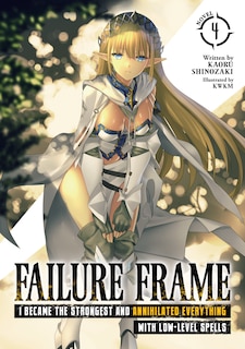 Front cover_Failure Frame: I Became The Strongest And Annihilated Everything With Low-level Spells (light Novel) Vol. 4