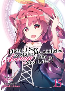Couverture_Didn't I Say To Make My Abilities Average In The Next Life?! (light Novel) Vol. 15