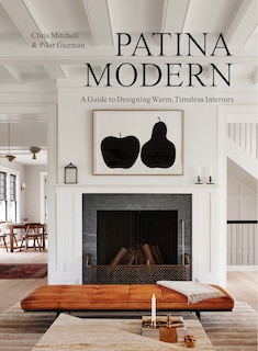 Patina Modern: A Guide To Designing Warm, Timeless Interiors