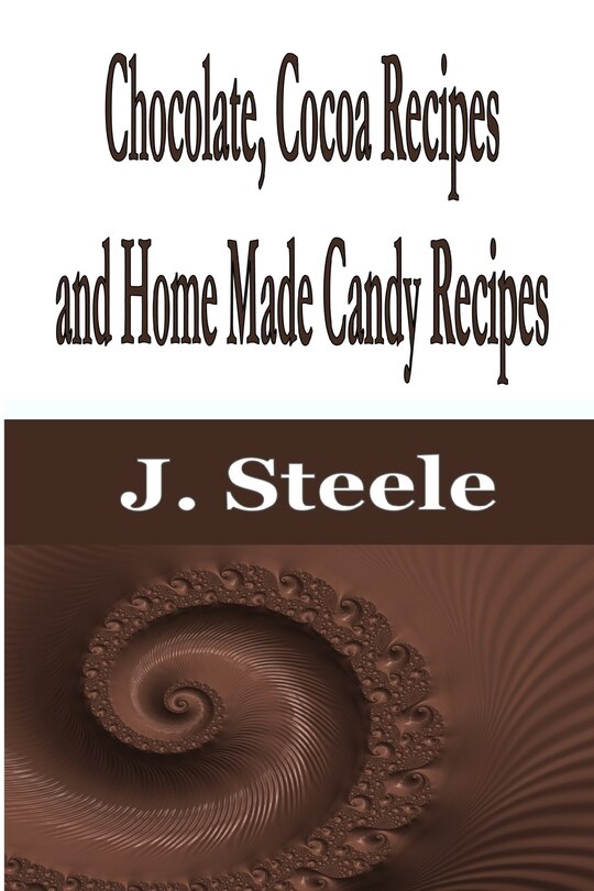 Front cover_Chocolate, Cocoa Recipes and Home Made Candy Recipes