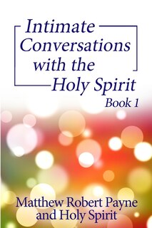 Front cover_Intimate Conversations with the Holy Spirit Book 1