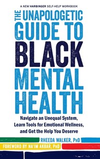 The Unapologetic Guide To Black Mental Health: Navigate An Unequal System, Learn Tools For Emotional Wellness, And Get The Help You Deserve: The N