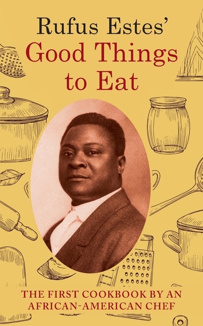 Rufus Estes' Good Things to Eat: The First Cookbook by an African-American Chef (Dover Cookbooks)