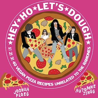 Hey Ho Let's Dough!: 1! 2! 3! 40 Vegan Pizza Recipes Unrelated To The Ramones